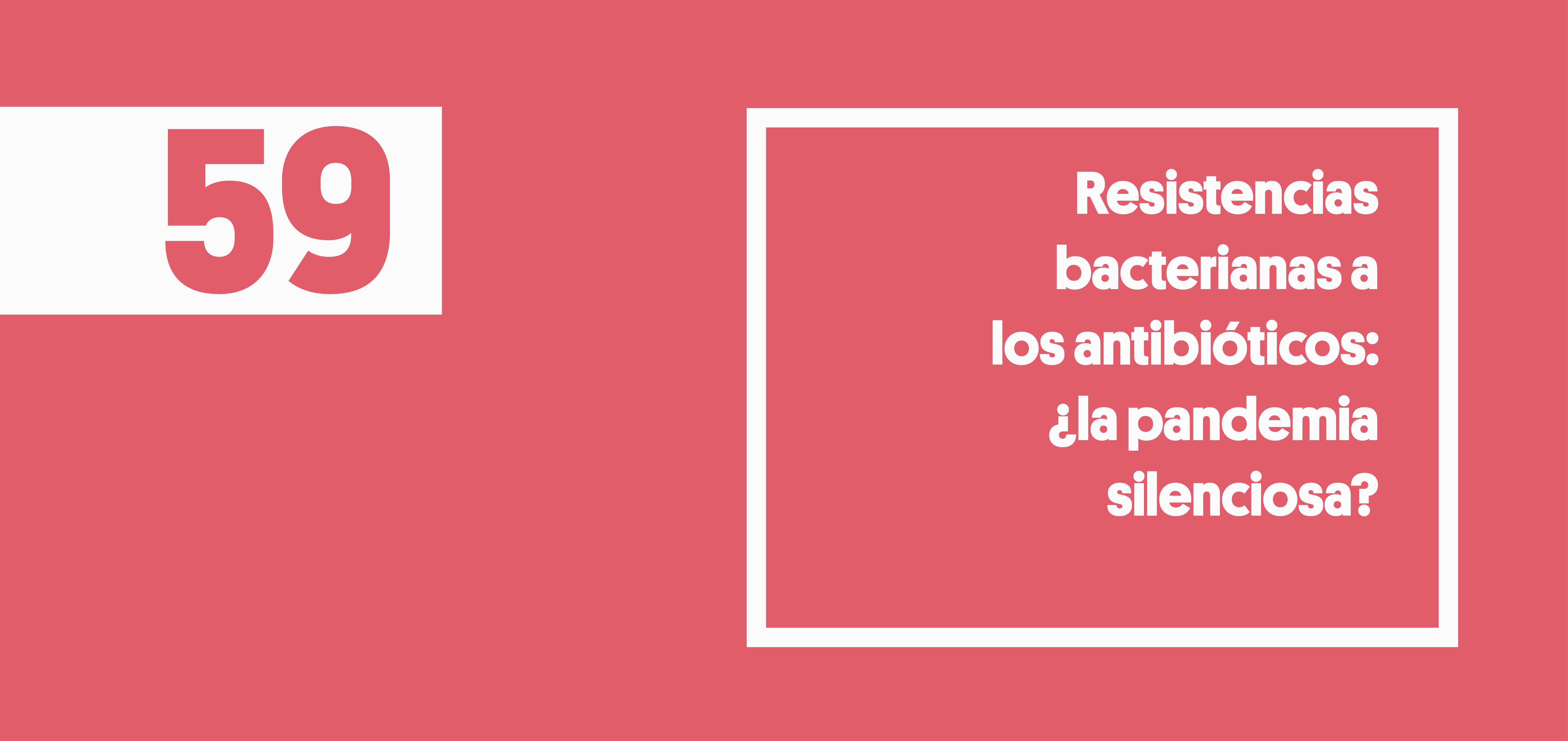 59. Resistencias bacterianas a los antibióticos: ¿la pandemia silenciosa?