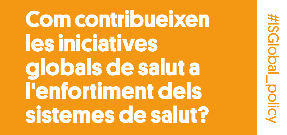 Com contribueixen les iniciatives globals de salut a l'enfortiment dels sistemes de salut?