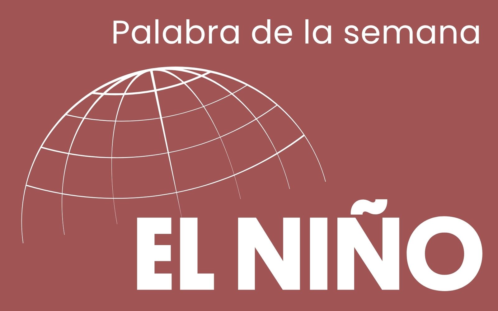 Banner que muestra la frase "Palabra de la Semana", una ilustración lineal del globo terráqueo y el texto "EL NIÑO" en letras grandes.