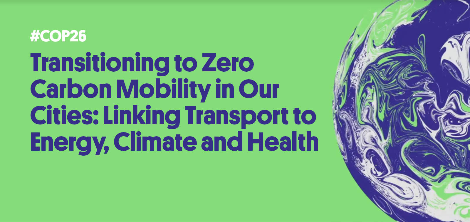 COP26: Transitioning to Zero Carbon Mobility in Our Cities: Linking Transport to Energy, Climate and Health
